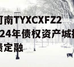 河南TYXCXFZ2024年债权资产城投债定融