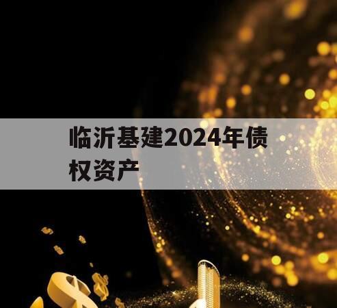 临沂基建2024年债权资产