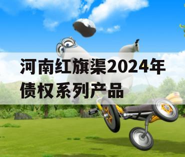 河南红旗渠2024年债权系列产品