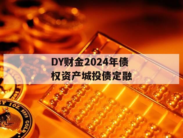 DY财金2024年债权资产城投债定融