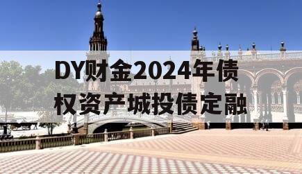 DY财金2024年债权资产城投债定融