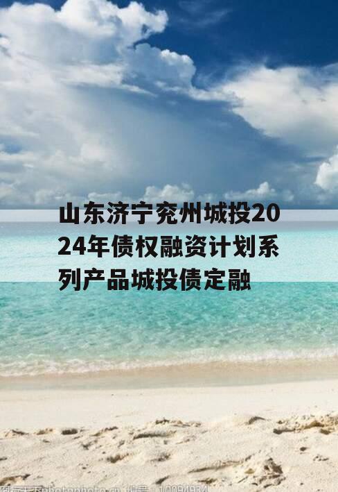 山东济宁兖州城投2024年债权融资计划系列产品城投债定融