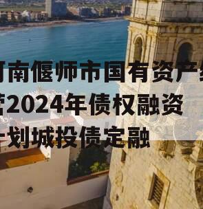 河南偃师市国有资产经营2024年债权融资计划城投债定融