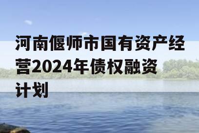 河南偃师市国有资产经营2024年债权融资计划