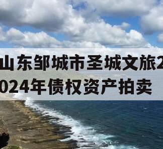 山东邹城市圣城文旅2024年债权资产拍卖