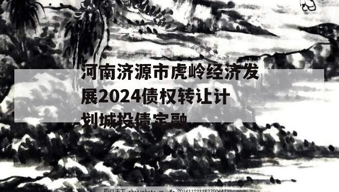 河南济源市虎岭经济发展2024债权转让计划城投债定融