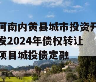 河南内黄县城市投资开发2024年债权转让项目城投债定融