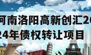 河南洛阳高新创汇2024年债权转让项目