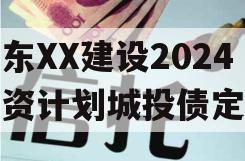 山东XX建设2024融资计划城投债定融