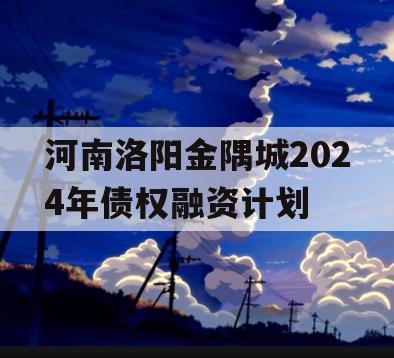 河南洛阳金隅城2024年债权融资计划