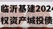 山东临沂基建2024年债权资产城投债定融