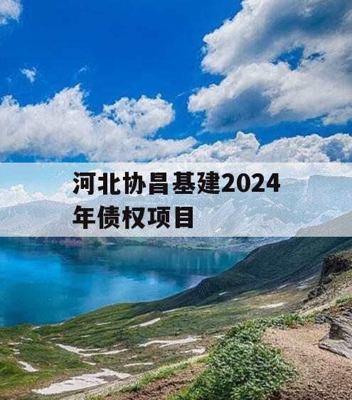 河北协昌基建2024年债权项目