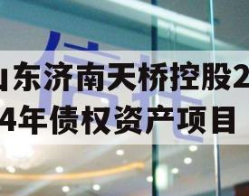 山东济南天桥控股2024年债权资产项目