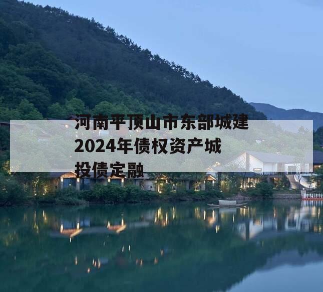 河南平顶山市东部城建2024年债权资产城投债定融