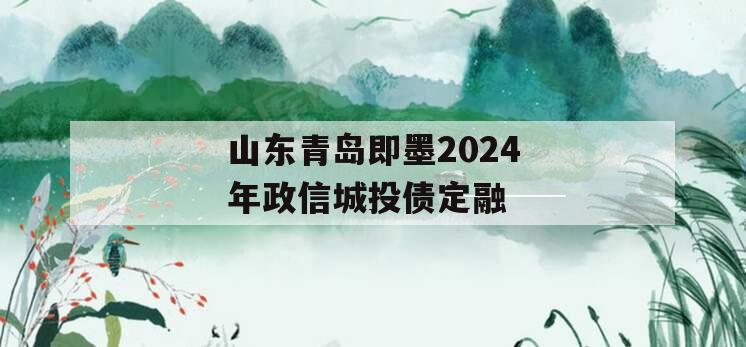 山东青岛即墨2024年政信城投债定融