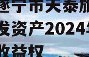 四川遂宁市天泰旅游投资开发资产2024年债权收益权