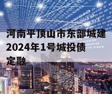 河南平顶山市东部城建2024年1号城投债定融