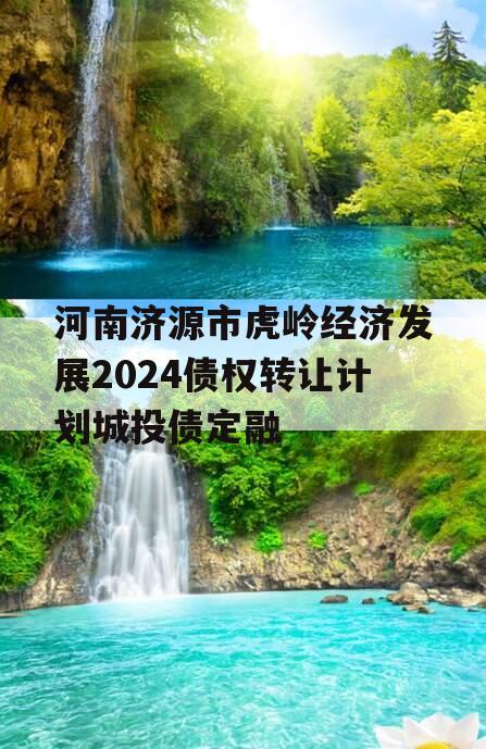 河南济源市虎岭经济发展2024债权转让计划城投债定融