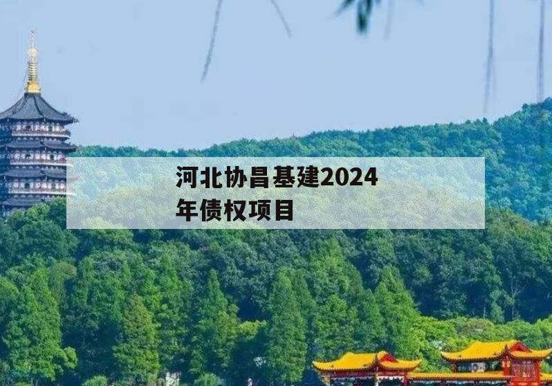 河北协昌基建2024年债权项目