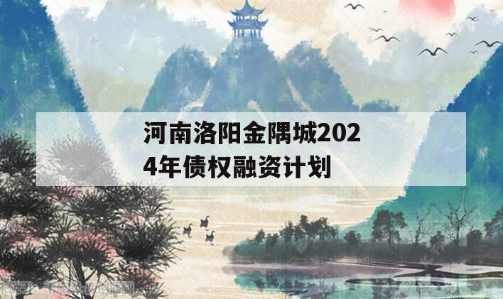 河南洛阳金隅城2024年债权融资计划