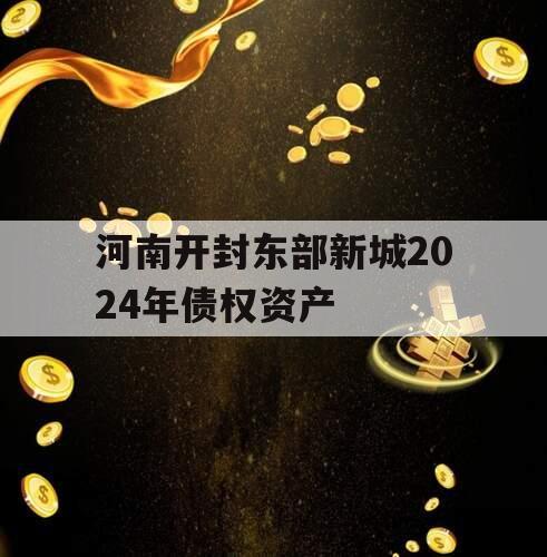 河南开封东部新城2024年债权资产