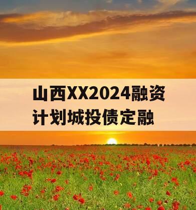 山西XX2024融资计划城投债定融