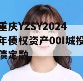 重庆YZSY2024年债权资产00I城投债定融