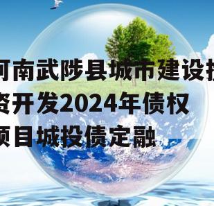 河南武陟县城市建设投资开发2024年债权项目城投债定融