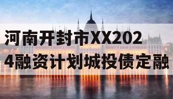 河南开封市XX2024融资计划城投债定融