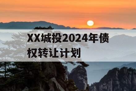 XX城投2024年债权转让计划