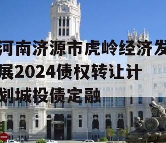 河南济源市虎岭经济发展2024债权转让计划城投债定融