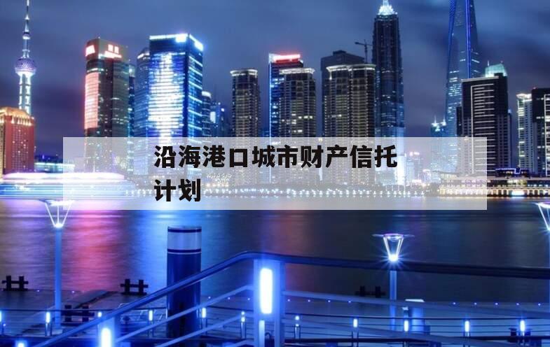 沿海港口城市财产信托计划