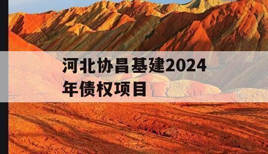 河北协昌基建2024年债权项目