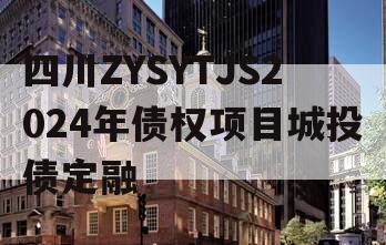 四川ZYSYTJS2024年债权项目城投债定融