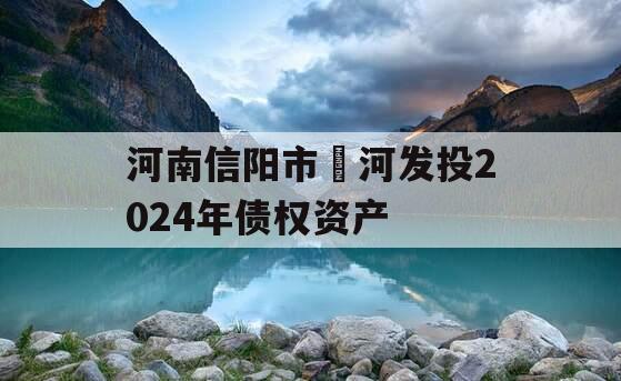 河南信阳市浉河发投2024年债权资产