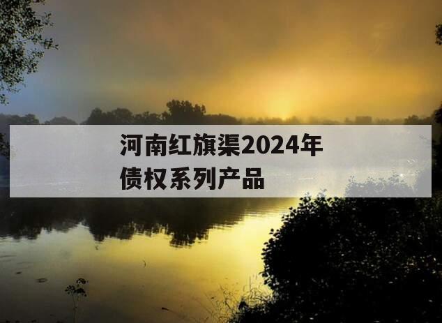 河南红旗渠2024年债权系列产品