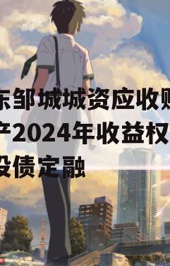 山东邹城城资应收账款资产2024年收益权城投债定融