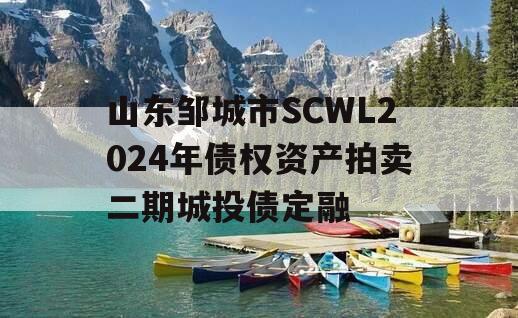 山东邹城市SCWL2024年债权资产拍卖二期城投债定融