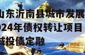 山东沂南县城市发展2024年债权转让项目城投债定融