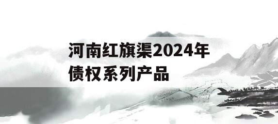 河南红旗渠2024年债权系列产品