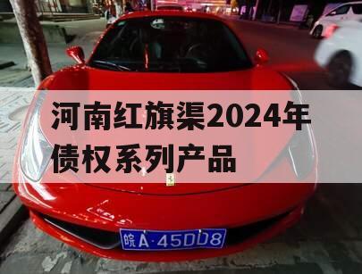 河南红旗渠2024年债权系列产品