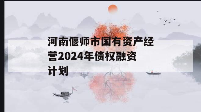 河南偃师市国有资产经营2024年债权融资计划