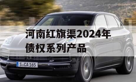 河南红旗渠2024年债权系列产品