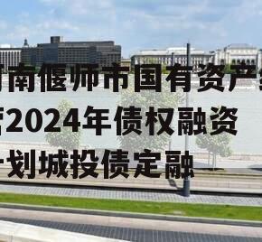 河南偃师市国有资产经营2024年债权融资计划城投债定融