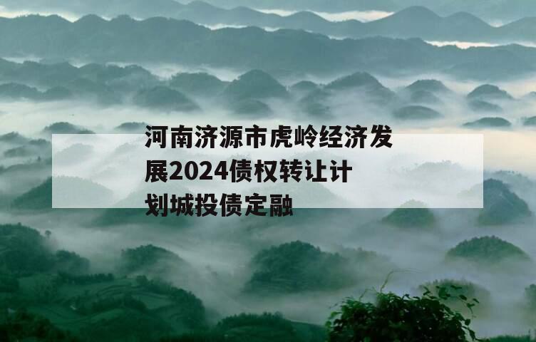 河南济源市虎岭经济发展2024债权转让计划城投债定融