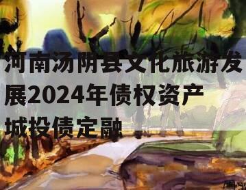 河南汤阴县文化旅游发展2024年债权资产城投债定融