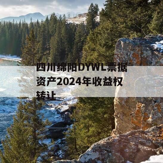 四川绵阳DYWL票据资产2024年收益权转让