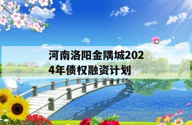 河南洛阳金隅城2024年债权融资计划