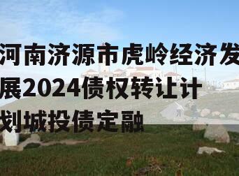 河南济源市虎岭经济发展2024债权转让计划城投债定融