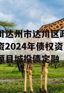 四川达州市达川区政府投资2024年债权资产项目城投债定融